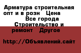 Арматура строительная опт и в розн › Цена ­ 3 000 - Все города Строительство и ремонт » Другое   